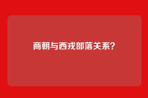 商朝与西戎部落关系？