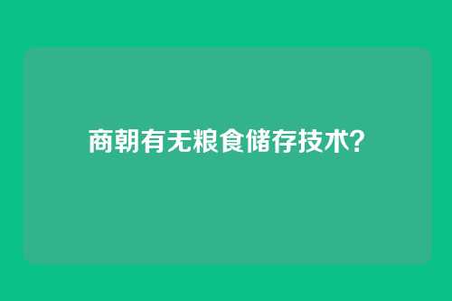 商朝有无粮食储存技术?