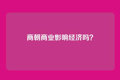 商朝商业影响经济吗？