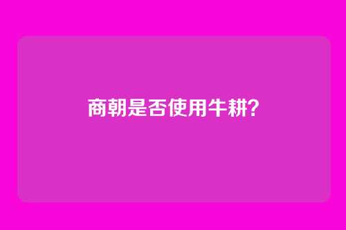 商朝是否使用牛耕？