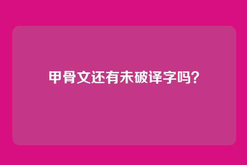 甲骨文还有未破译字吗？