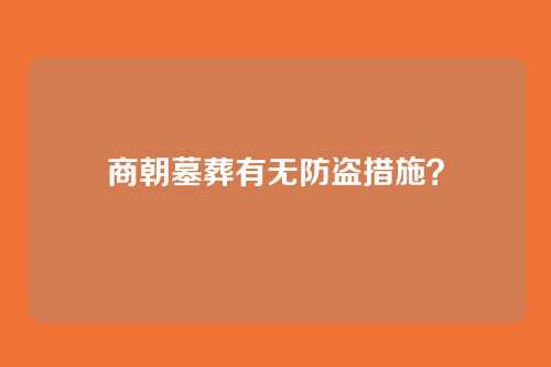 商朝墓葬有无防盗措施？