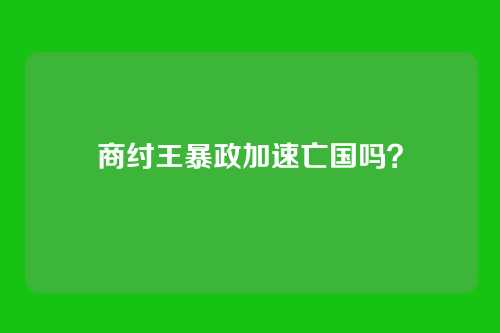 商纣王暴政加速亡国吗？