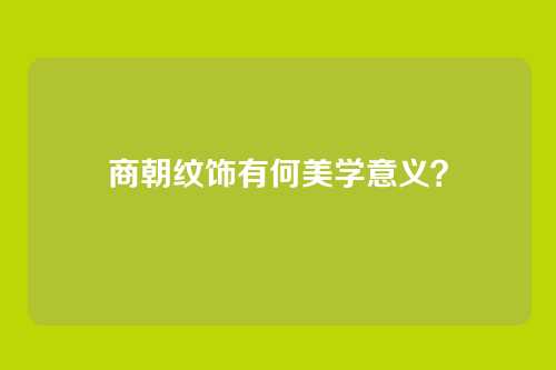 商朝纹饰有何美学意义?