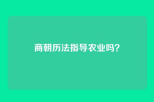 商朝历法指导农业吗?