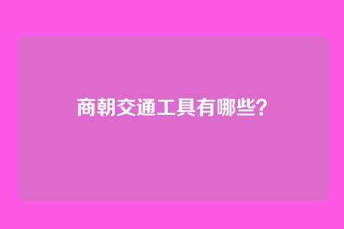 商朝交通工具有哪些?