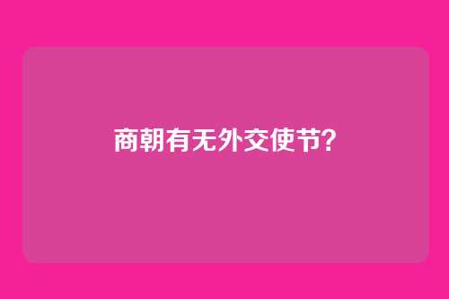 商朝有无外交使节?