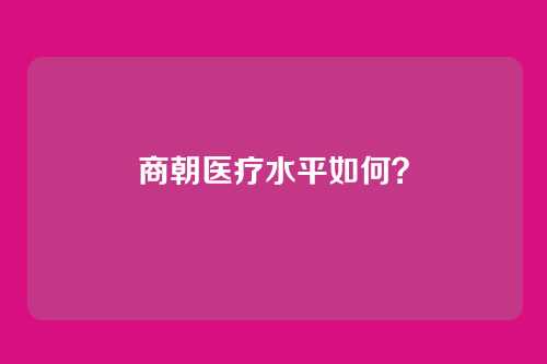 商朝医疗水平如何?