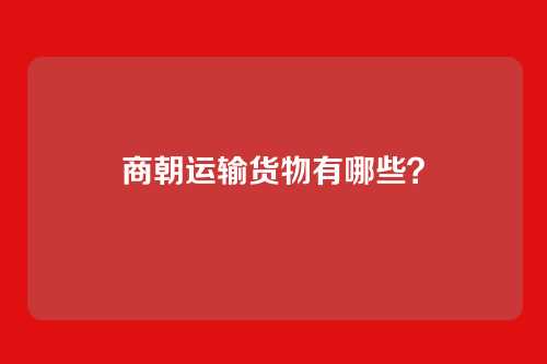 商朝运输货物有哪些？