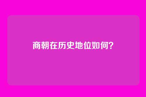 商朝在历史地位如何?