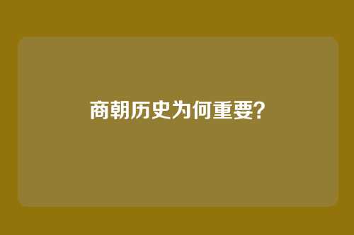 商朝历史为何重要?
