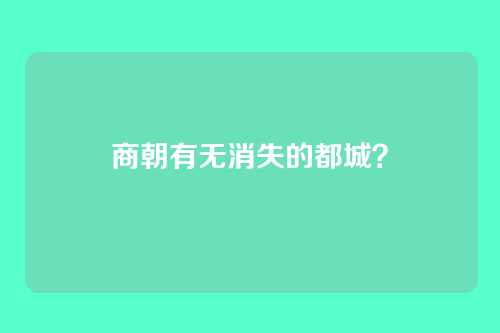 商朝有无消失的都城？