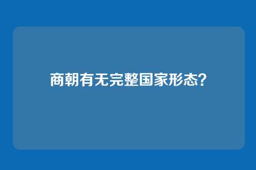 商朝有无完整国家形态?