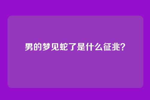 男的梦见蛇了是什么征兆?