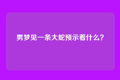 男梦见一条大蛇预示着什么？
