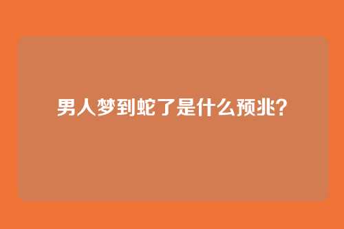 男人梦到蛇了是什么预兆?