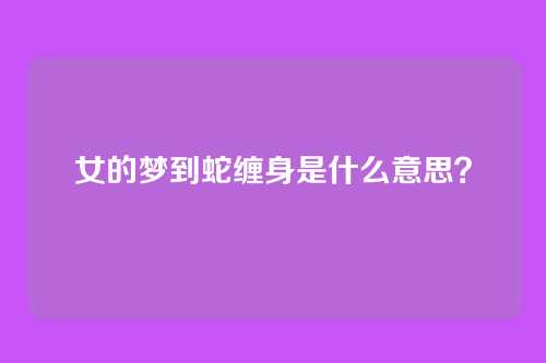 女的梦到蛇缠身是什么意思?
