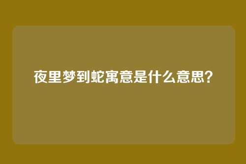 夜里梦到蛇寓意是什么意思？