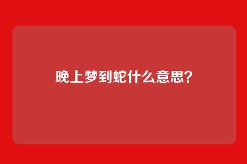 晚上梦到蛇什么意思？