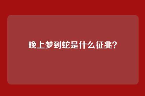 晚上梦到蛇是什么征兆？
