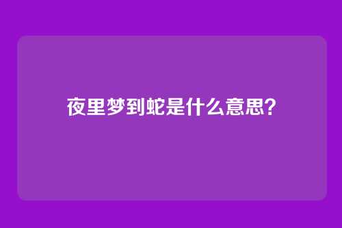 夜里梦到蛇是什么意思？
