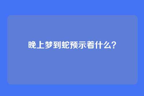 晚上梦到蛇预示着什么？