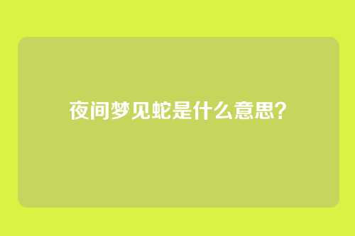 夜间梦见蛇是什么意思？