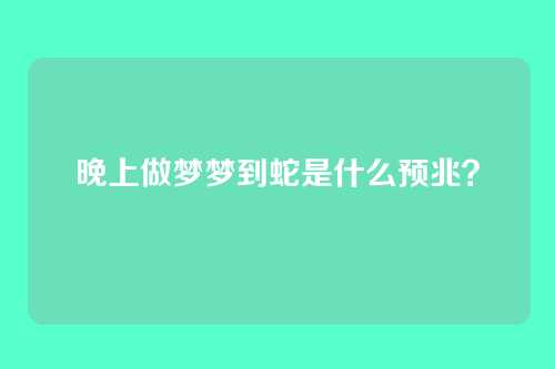 晚上做梦梦到蛇是什么预兆？