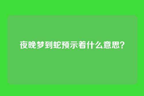 夜晚梦到蛇预示着什么意思？