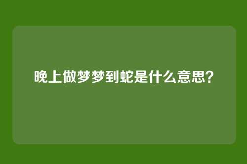 晚上做梦梦到蛇是什么意思？