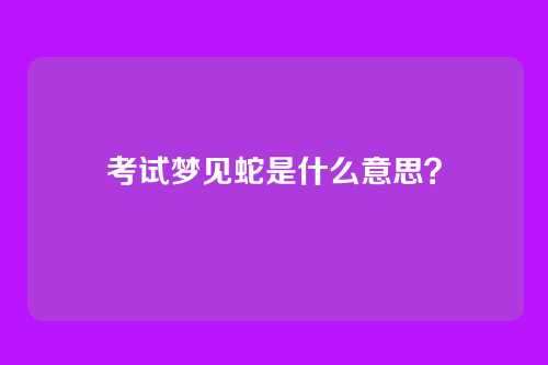 考试梦见蛇是什么意思？