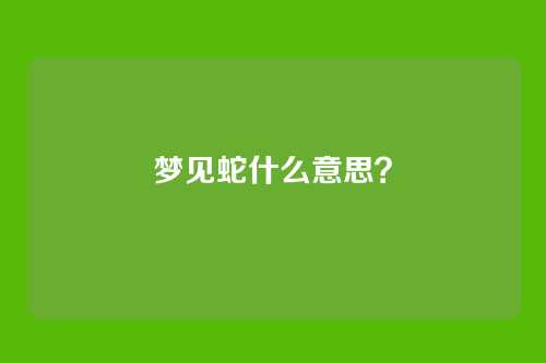 梦见蛇什么意思？