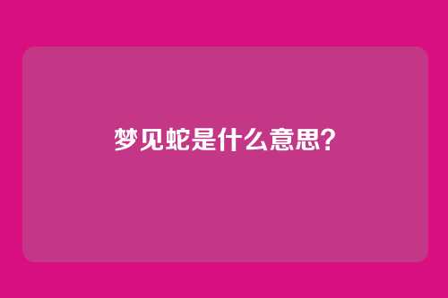 梦见蛇是什么意思？