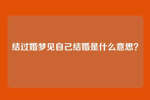 结过婚梦见自己结婚是什么意思?