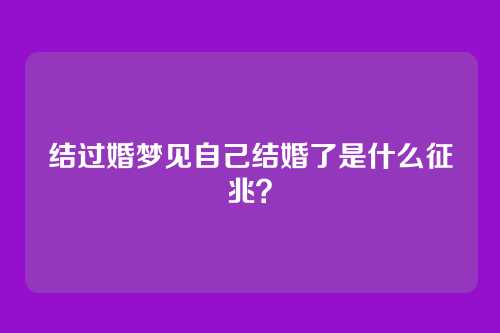 结过婚梦见自己结婚了是什么征兆?