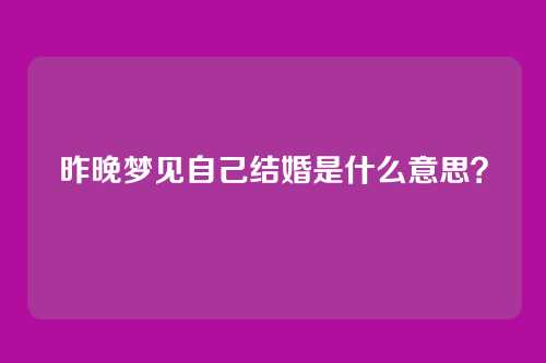 昨晚梦见自己结婚是什么意思?
