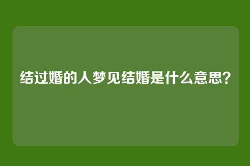 结过婚的人梦见结婚是什么意思?