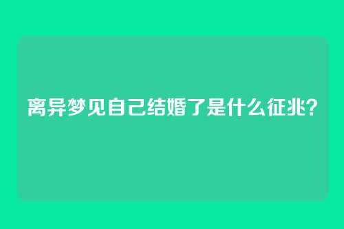 离异梦见自己结婚了是什么征兆?
