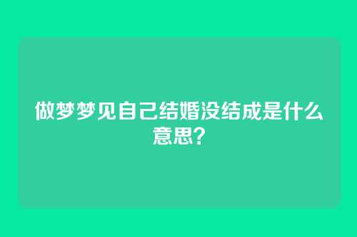 做梦梦见自己结婚没结成是什么意思?