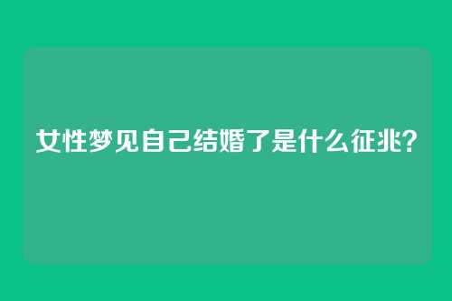 女性梦见自己结婚了是什么征兆?