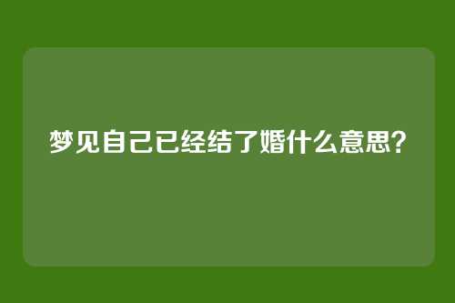 梦见自己已经结了婚什么意思?