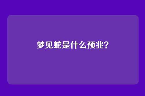 梦见蛇是什么预兆?