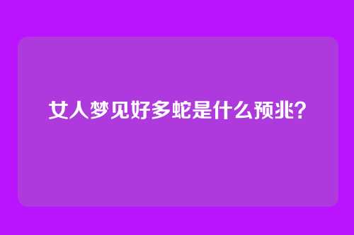 女人梦见好多蛇是什么预兆?