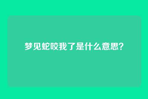 梦见蛇咬我了是什么意思？
