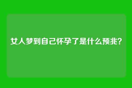 女人梦到自己怀孕了是什么预兆?