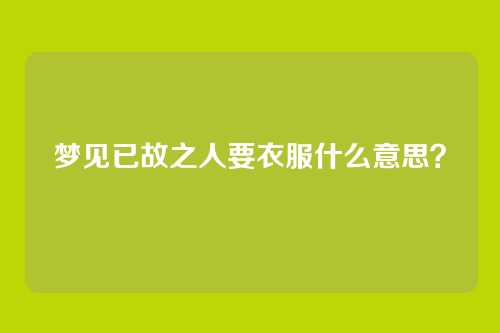 梦见已故之人要衣服什么意思？