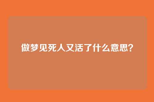 做梦见死人又活了什么意思？