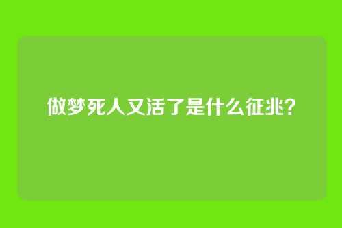 做梦死人又活了是什么征兆？