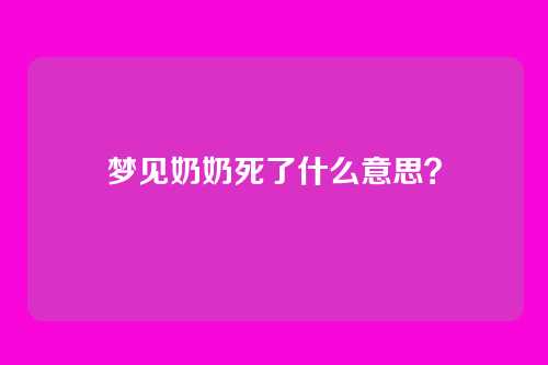 梦见奶奶死了什么意思？