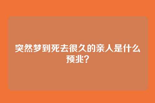 突然梦到死去很久的亲人是什么预兆？